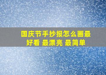 国庆节手抄报怎么画最好看 最漂亮 最简单